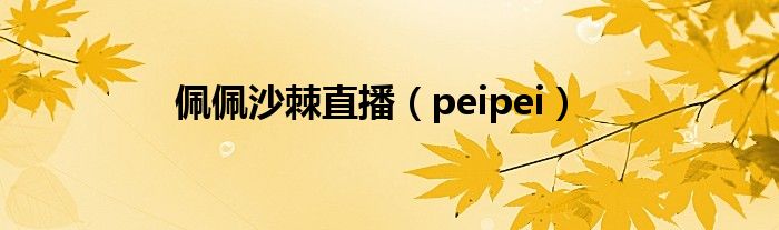 佩佩沙棘直播(peipei)