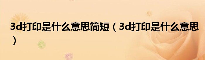 3d打印是什么意思简短(3d打印是什么意思)