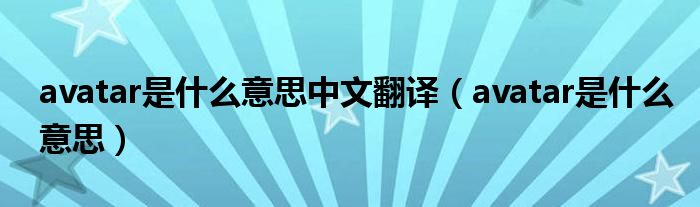 avatar是什么意思中文翻译(avatar是什么意思)