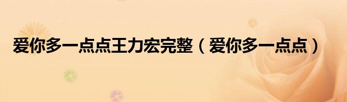 爱你多一点点王力宏完整(爱你多一点点)