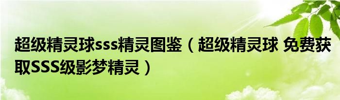 超级精灵球sss精灵图鉴(超级精灵球 免费获取SSS级影梦精灵)