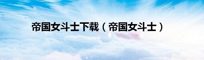 帝国女斗士下载(帝国女斗士)