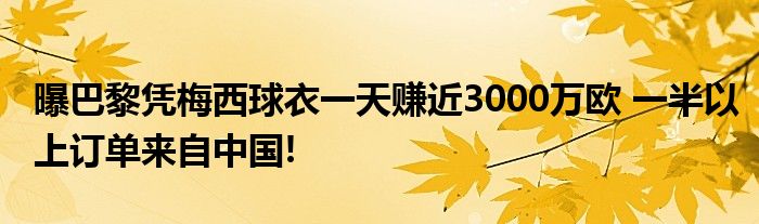 曝巴黎凭梅西球衣一天赚近3000万欧 一半以上订单来自中国!