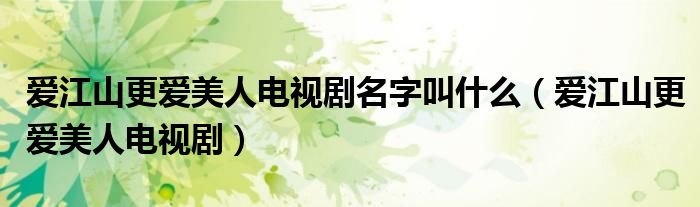 爱江山更爱美人电视剧名字叫什么(爱江山更爱美人电视剧)