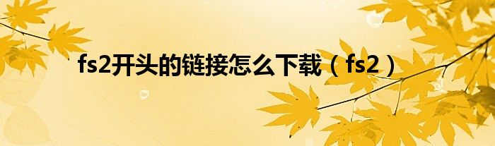 fs2开头的链接怎么下载(fs2)