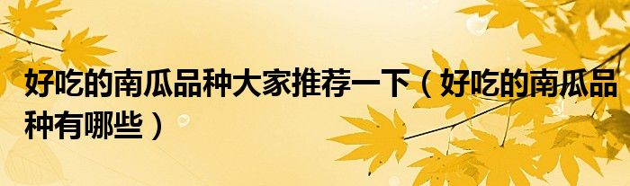 好吃的南瓜品种大家推荐一下(好吃的南瓜品种有哪些)