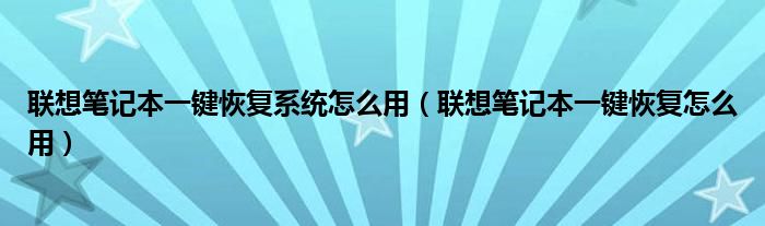 联想笔记本一键恢复系统怎么用(联想笔记本一键恢复怎么用)