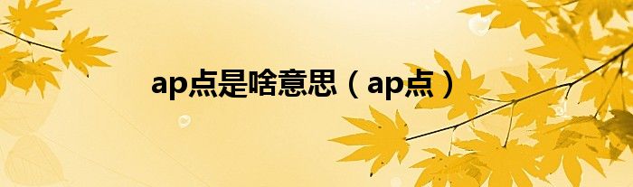 ap点是啥意思(ap点)