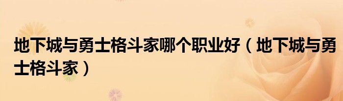 地下城与勇士格斗家哪个职业好(地下城与勇士格斗家)