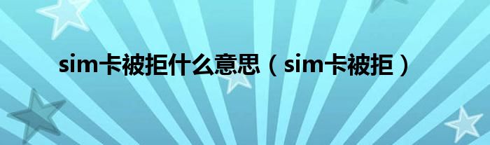 sim卡被拒什么意思(sim卡被拒)