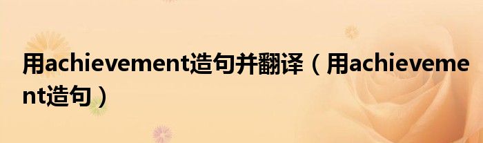 用achievement造句并翻译(用achievement造句)