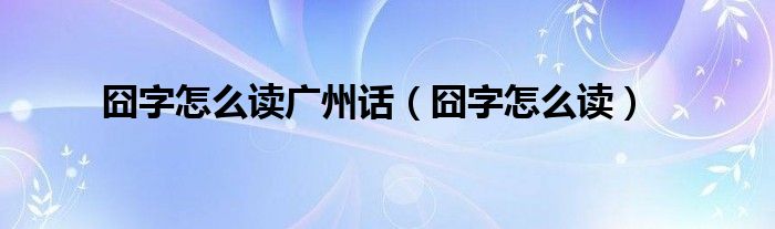 囧字怎么读广州话(囧字怎么读)