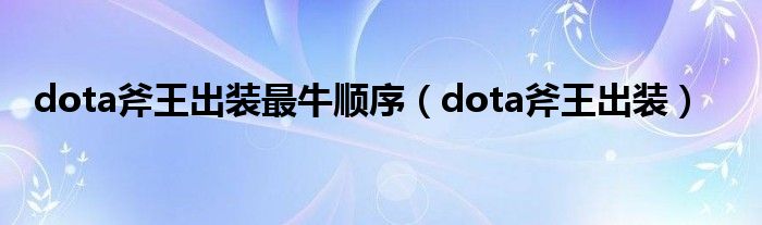 dota斧王出装最牛顺序(dota斧王出装)