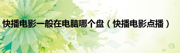 快播电影一般在电脑哪个盘(快播电影点播)