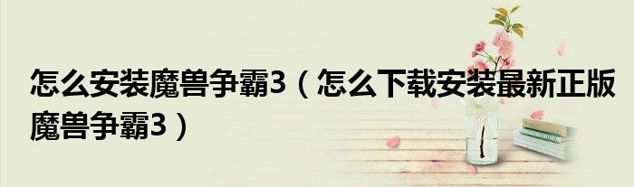 怎么安装魔兽争霸3(怎么下载安装最新正版魔兽争霸3)