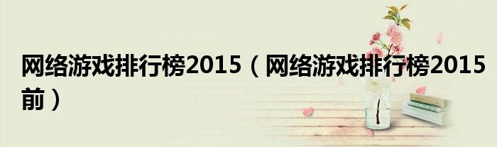网络游戏排行榜2015(网络游戏排行榜2015前)