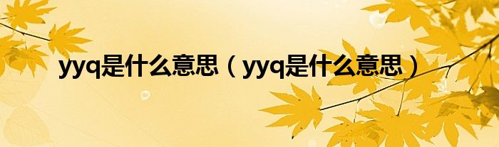 yyq是什么意思(yyq是什么意思)