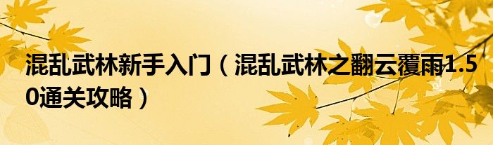 混乱武林新手入门(混乱武林之翻云覆雨1.50通关攻略)