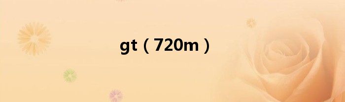 gt(720m)