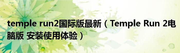 temple run2国际版最新(Temple Run 2电脑版 安装使用体验)