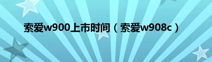 索爱w900上市时间(索爱w908c)