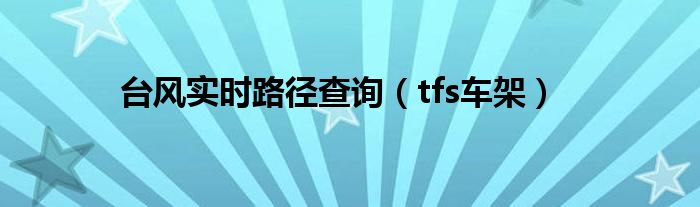 台风实时路径查询(tfs车架)
