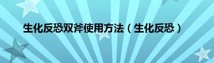 生化反恐双斧使用方法(生化反恐)