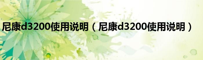 尼康d3200使用说明(尼康d3200使用说明)