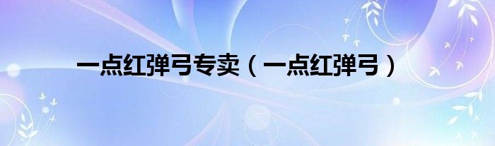 一点红弹弓专卖(一点红弹弓)