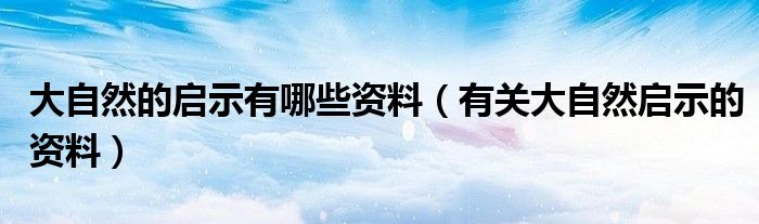 大自然的启示有哪些资料(有关大自然启示的资料)