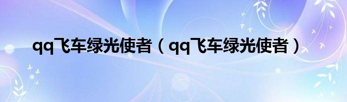 qq飞车绿光使者(qq飞车绿光使者)