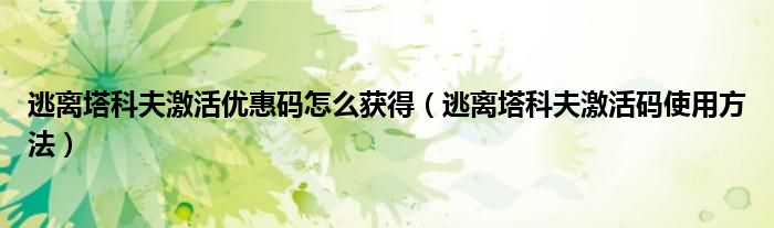 逃离塔科夫激活优惠码怎么获得(逃离塔科夫激活码使用方法)