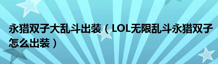 永猎双子大乱斗出装(LOL无限乱斗永猎双子怎么出装)