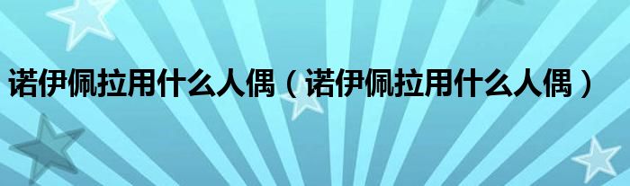 诺伊佩拉用什么人偶(诺伊佩拉用什么人偶)
