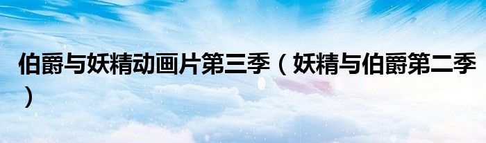伯爵与妖精动画片第三季(妖精与伯爵第二季)