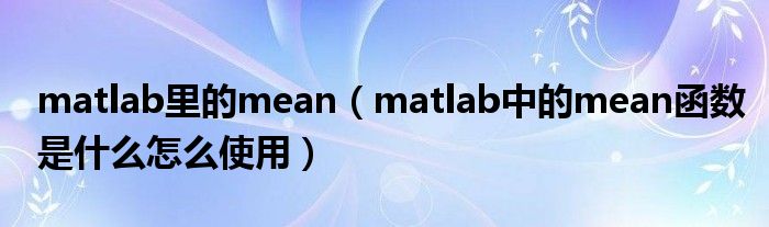 matlab里的mean(matlab中的mean函数是什么怎么使用)