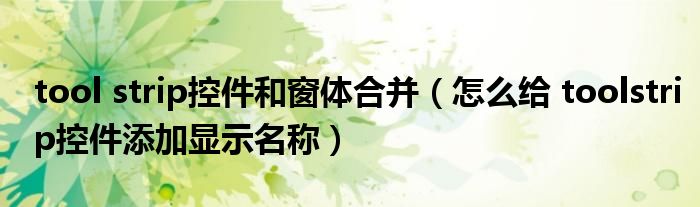 tool strip控件和窗体合并(怎么给 toolstrip控件添加显示名称)