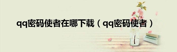 qq密码使者在哪下载(qq密码使者)