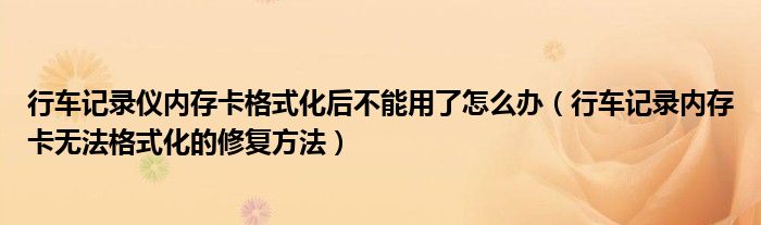 行车记录仪内存卡格式化后不能用了怎么办(行车记录内存卡无法格式化的修复方法)