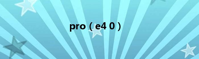 pro(e4 0)