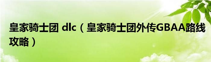 皇家骑士团 dlc(皇家骑士团外传GBAA路线攻略)