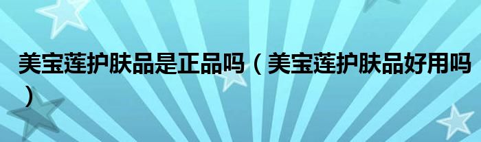 美宝莲护肤品是正品吗(美宝莲护肤品好用吗)