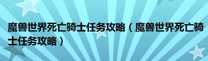 魔兽世界死亡骑士任务攻略(魔兽世界死亡骑士任务攻略)