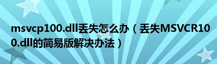 msvcp100.dll丢失怎么办(丢失MSVCR100.dll的简易版解决办法)