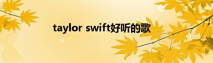 taylor swift好听的歌