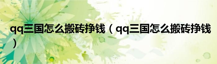 qq三国怎么搬砖挣钱(qq三国怎么搬砖挣钱)