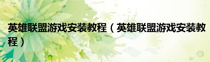 英雄联盟游戏安装教程(英雄联盟游戏安装教程)