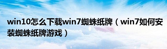 win10怎么下载win7蜘蛛纸牌(win7如何安装蜘蛛纸牌游戏)