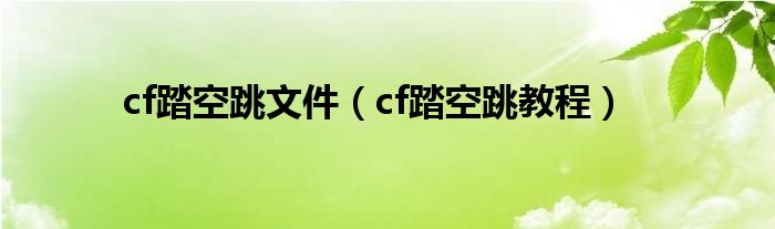 cf踏空跳文件(cf踏空跳教程)