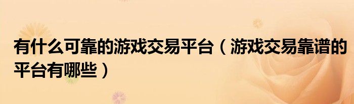 有什么可靠的游戏交易平台(游戏交易靠谱的平台有哪些)